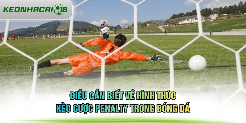 Điều cần biết về hình thức kèo cược penalty trong bóng đá