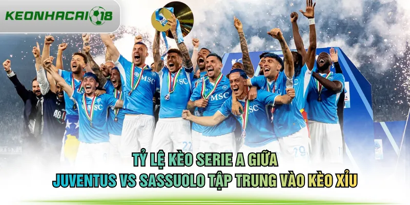 Tỷ lệ kèo Serie A giữa Juventus vs Sassuolo tập trung vào kèo Xỉu